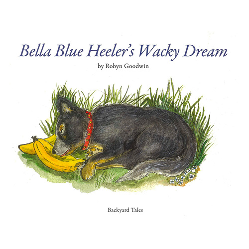 Bella Blue Heelers Wacky Dream by Robyn Goodwin Childrens Book (BRO386493)